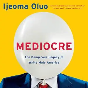 Mediocre: The Dangerous Legacy of White Male America [Audiobook]