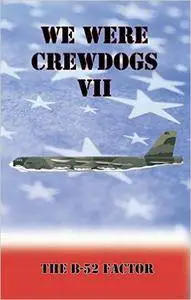 We Were Crewdogs VII - The. B-52 Factor: The B-52 Factor
