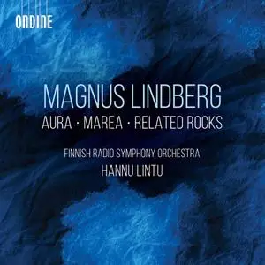 Hannu Lintu, Finnish Radio Symphony Orchestra - Magnus Lindberg - Aura; Marea; Related Rocks (2021)