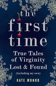 The First Time: True Tales of Virginity Lost and Found