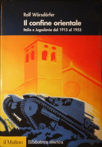 Rolf Wörsdörfer – Il confine orientale. Italia e Jugoslavia dal 1915 al 1955 (2009)