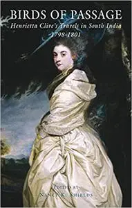 Birds of Passage: Henrietta Clive's Travels in South India 1798-1801