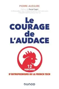 Pierre Aussure, "Le courage de l'audace : 12 parcours d'entrepreneurs de la French"