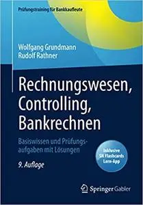 Rechnungswesen, Controlling, Bankrechnen: Basiswissen und Prüfungsaufgaben mit Lösungen