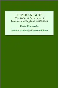 Leper Knights: The Order of St Lazarus of Jerusalem in England, c.1150-1544 by David Marcombe [Repost]
