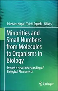 Minorities and Small Numbers from Molecules to Organisms in Biology: Toward a New Understanding of Biological Phenomena