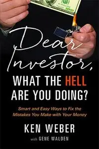 Dear Investor, What the HELL are You Doing?: Smart and Easy Ways to Fix the Mistakes You Make With Your Money
