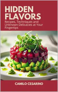Hidden Flavors: Recipes, Techniques and Unknown Delicacies at Your Fingertips