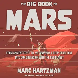 The Big Book of Mars: From Ancient Egypt to The Martian, a Deep-Space Dive into Our Obsession with the Red Planet