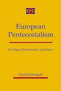 European Pentecostalism: Its Origins, Development, and Future