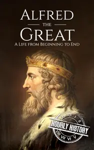 Alfred the Great: A Life from Beginning to End