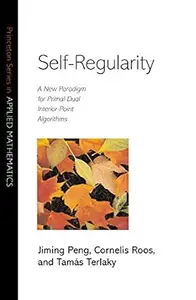 Self-Regularity: A New Paradigm for Primal-Dual Interior-Point Algorithms (Princeton Series in Applied Mathematics)