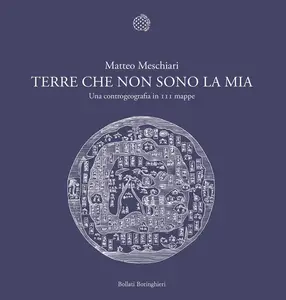 Matteo Meschiari - Terre che non sono la mia. Una controgeografia in 111 mappe