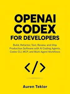 Openai Codex for Developers: Build, Refactor, Test, Review, and Ship Production Software with AI Coding Agents, Codex CLI