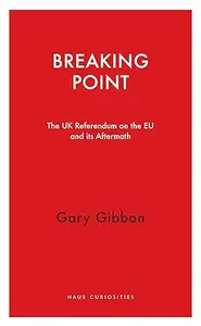 Breaking Point: The UK Referendum on the EU and Its Aftermath