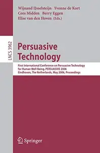 Persuasive Technology: First International Conference on Persuasive Technology for Human Well-Being, PERSUASIVE 2006, Eindhoven