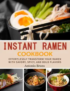 Instant Ramen Cookbook: Effortlessly Transform Your Ramen with Savory, Spicy, and Bold Flavors