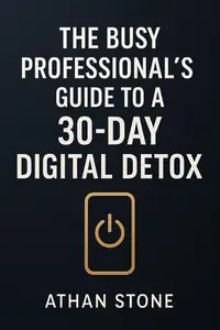 The Busy Professional’s Guide to a 30-Day Digital Detox