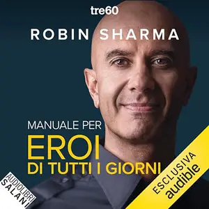 «Manuale per eroi di tutti i giorni? Risveglia la positività, aumenta la produttività, aiuta il mondo» by Robin S. Sharma