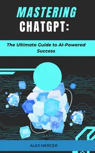 Mastering ChatGPT: The Ultimate Guide to AI-Powered Success