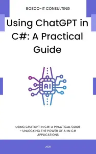 Using ChatGPT in C#: A Practical Guide: Unlocking the Power of AI in C# Applications