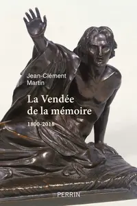 Jean-Clément Martin, "La Vendée de la mémoire : 1800-2018"