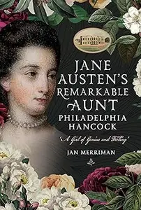 Jane Austen's Remarkable Aunt, Philadelphia Hancock: A Girl of Genius and Feeling