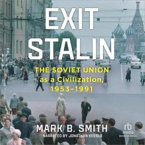 Exit Stalin: The Soviet Union as a Civilization, 1953-1991 [Audiobook] (Repost)
