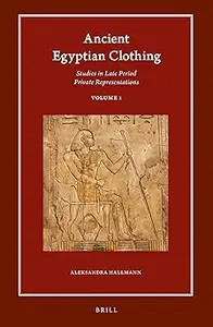 Ancient Egyptian Clothing: Studies in Late Period Private Representations: Volume 1