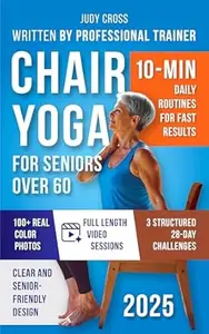 Chair Yoga for Seniors Over 60: Gentle 10-Min Routines and 28-Day Challenges to Improve Strength, Flexibility, Balance, and