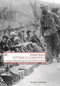 Daniele Susini - Vittime e carnefici. Le stragi nazifasciste lungo la Linea Gotica orientale