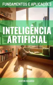 Desvendando a Inteligência Artificial: Fundamentos e Aplicações (Portuguese Edition)