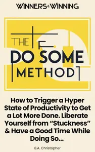 The "Do Some" Method - How to Trigger a Hyper State of Productivity to Get a Lot More Done