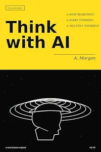 Think With AI: Stop Searching. Start Thinking.