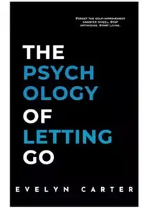 The Psychology of Letting Go: How to Release Attachment, Find Inner Peace, and Live with Freedom