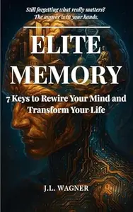 Elite Memory: 7 Keys to Rewire Your Mind and Transform Your Life