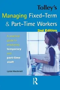 Tolley's Managing Fixed-Term & Part-Time Workers. A practical guide to employing temporary and part-time staff