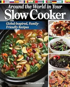 Around the World in Your Slow Cooker: Global-Inspired, Family-Friendly Recipes (Fox Chapel Publishing) International Cookbook