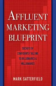Affluent Marketing Blueprint: Secrets of Confidently Selling To Billionaires & Millionaires