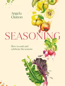 Seasoning: How to cook and celebrate the seasons