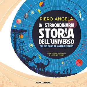«La straordinaria storia dell'Universo dal Big Bang al nostro futuro» by Piero Angela