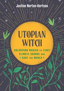 Utopian Witch: Solarpunk Magick to Fight Climate Change and Save the World