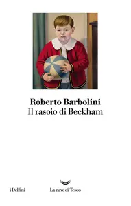 Il rasoio di Beckham - Roberto Barbolini