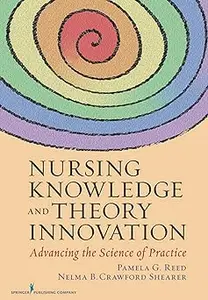 Nursing Knowledge and Theory Innovation: Advancing the Science of Practice