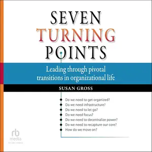 Seven Turning Points: Leading Through Pivotal Transitions in Organizational Life [Audiobook]