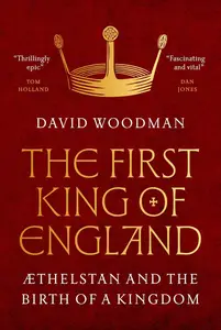 The First King of England: Æthelstan and the Birth of a Kingdom