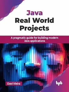 Java Real World Projects: A pragmatic guide for building modern Java applications