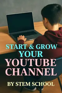 Start & Grow Your YouTube Channel: The Ultimate Guide to Go from Zero to Monetized Fast