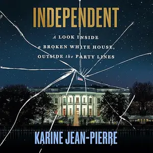 Independent: A Look Inside a Broken White House, Outside the Party Lines [Audiobook]