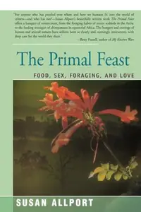 The Primal Feast : Food, Sex, Foraging, and Love